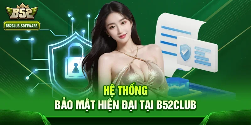 Hệ thống bảo mật hiện đại tại b52club