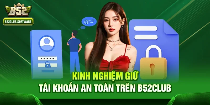 Kinh nghiệm giữ tài khoản an toàn trên b52club
