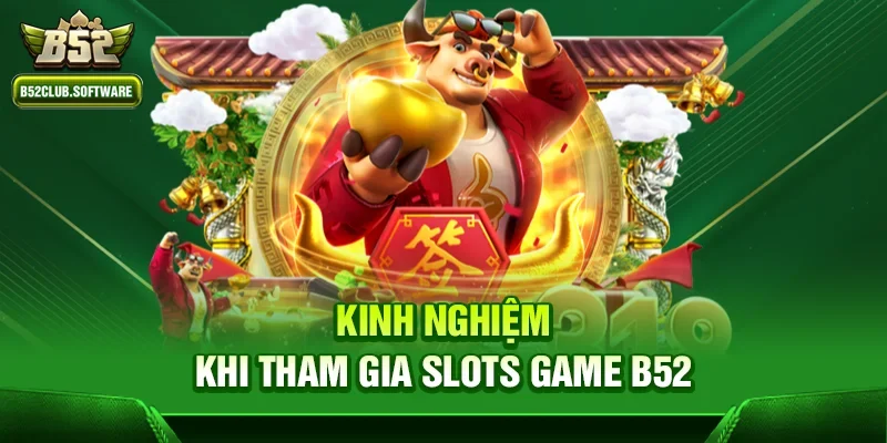 Kinh Nghiệm Khi Tham Gia Slots Game B52