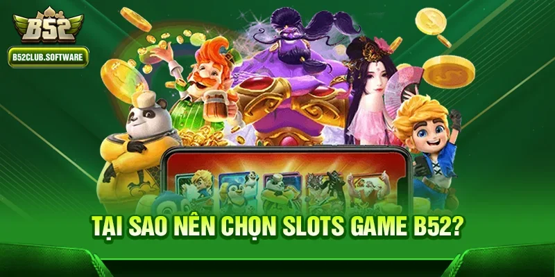 Tại Sao Nên Chọn Slots Game B52?