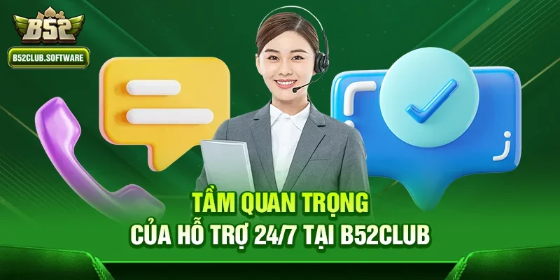 Tầm quan trọng của hỗ trợ 24/7 tại b52club