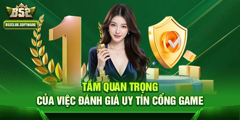 Tầm quan trọng của việc đánh giá uy tín cổng game